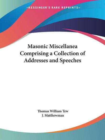 Masonic Miscellanea Comprising a Collection of Addresses and Speeches