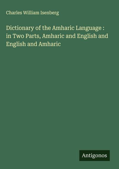 Dictionary of the Amharic Language :  in Two Parts, Amharic and English and English and Amharic