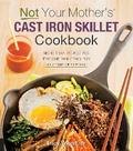 Not Your Mother’s Cast Iron Skillet Cookbook