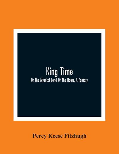 King Time; Or The Mystical Land Of The Hours, A Fantasy