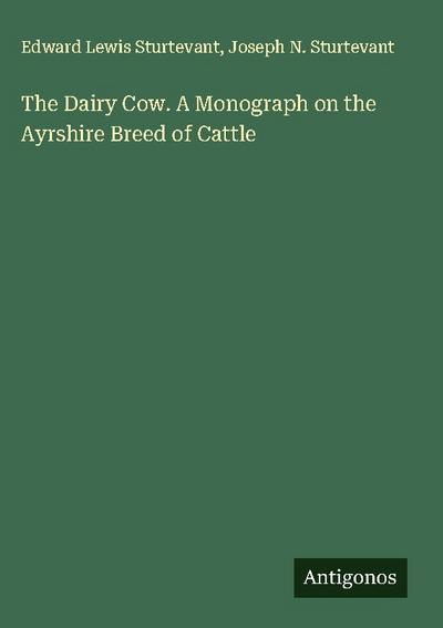 The Dairy Cow. A Monograph on the Ayrshire Breed of Cattle