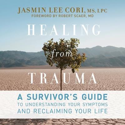 Healing from Trauma: A Survivor’s Guide to Understanding Your Symptoms and Reclaiming Your Life