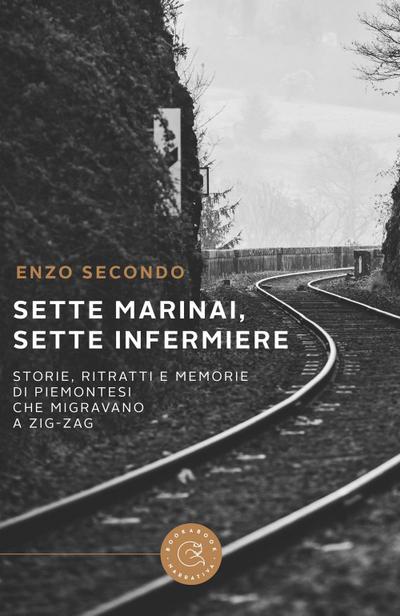 Sette marinai, sette infermiere. Storie, ritratti e memorie di piemontesi che migravano a zig-zag