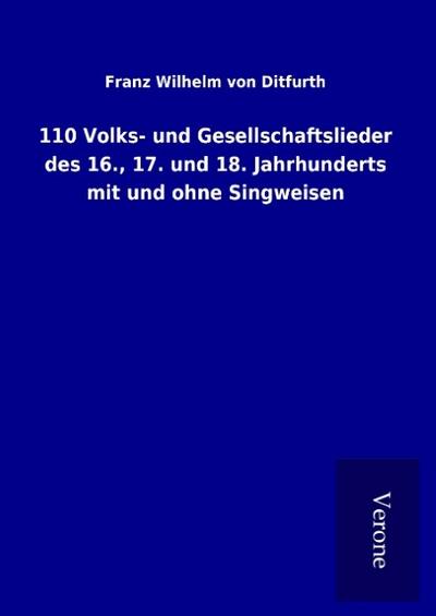 110 Volks- und Gesellschaftslieder des 16., 17. und 18. Jahrhunderts mit und ohne Singweisen