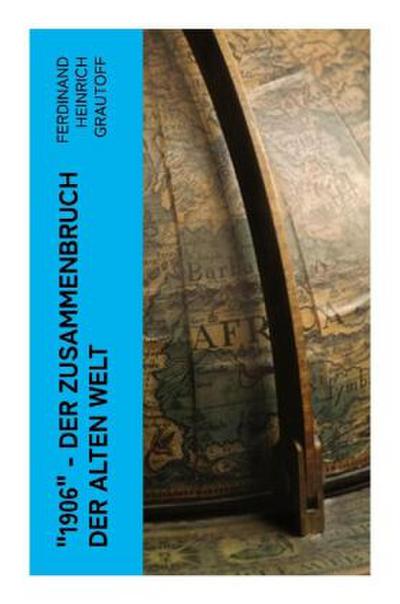 "1906" - Der Zusammenbruch der alten Welt