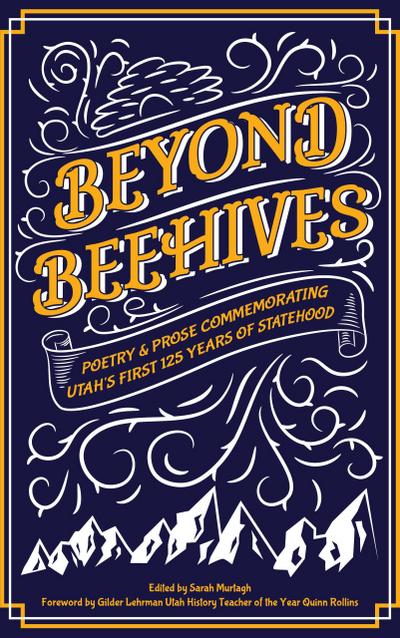 Beyond Beehives: Poetry & Prose Commemorating Utah’s First 125 Years of Statehood
