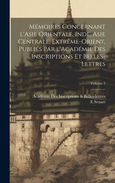 Mémoires concernant l’Asie orientale, Inde, Asie centrale, Extrême-Orient, publiés par l’Académie des inscriptions et belles-lettres; Volume 2