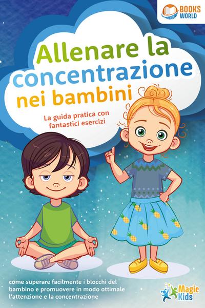 Allenare la concentrazione nei bambini - La guida pratica con fantastici esercizi: come superare facilmente i blocchi del bambino e promuovere in modo ottimale l’attenzione e la concentrazione