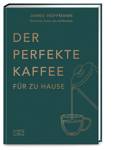 Der perfekte Kaffee für zu Hause - Das Praxis-Handbuch für Kaffeeliebhaber, Baristas und Espresso-Fans