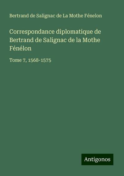 Correspondance diplomatique de Bertrand de Salignac de la Mothe Fénélon