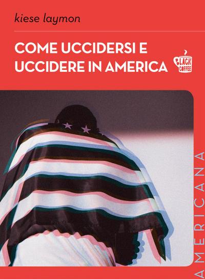 Laymon, K: Come uccidersi e uccidere in America
