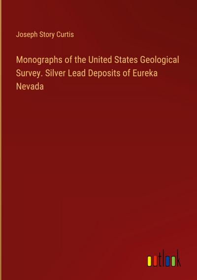 Monographs of the United States Geological Survey. Silver Lead Deposits of Eureka Nevada