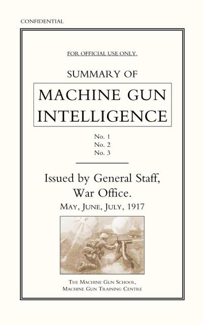 Summary of Machine Gun Intelligence, Parts 1, 2, 3. May - June - July 1917.