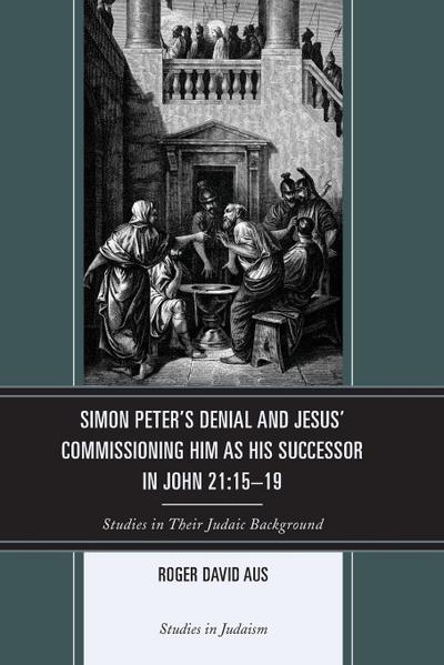 Simon Peter’s Denial and Jesus’ Commissioning Him as His Successor in John 21