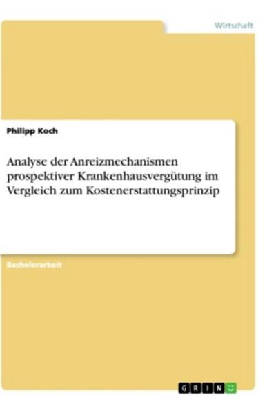 Analyse der Anreizmechanismen prospektiver Krankenhausvergütung im Vergleich zum Kostenerstattungsprinzip
