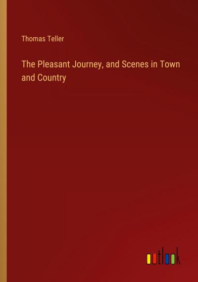 The Pleasant Journey, and Scenes in Town and Country