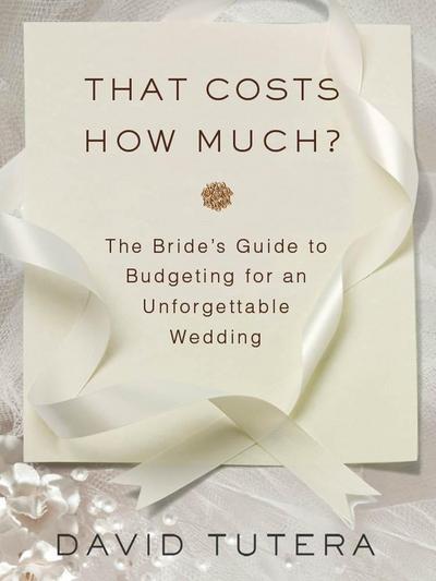 That Costs How Much?: The Bride’s Guide to Budgeting for an Unforgettable Wedding