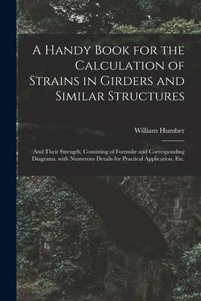 A Handy Book for the Calculation of Strains in Girders and Similar Structures: and Their Strength, Consisting of Formulæ and Corresponding Diagrams, W