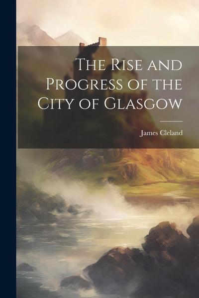 The Rise and Progress of the City of Glasgow