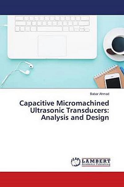 Capacitive Micromachined Ultrasonic Transducers: Analysis and Design