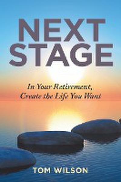Next Stage: In Your Retirement, Create the Life You Want