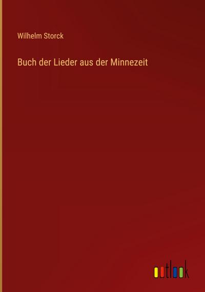 Buch der Lieder aus der Minnezeit - Wilhelm Storck