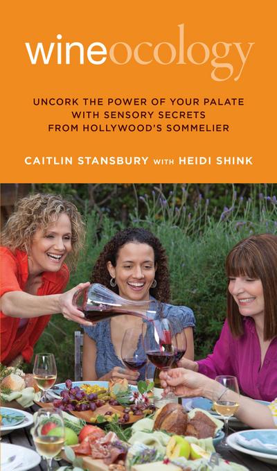 Wineocology: Uncork the Power of Your Palate with Sensory Secrets from Hollywood’s Sommelier