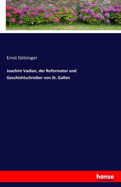 Joachim Vadian, der Reformator und Geschichtschreiber von St. Gallen