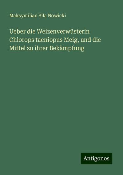 Nowicki, M: Ueber die Weizenverwüsterin Chlorops taeniopus M