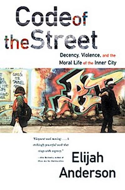 Code of the Street: Decency, Violence, and the Moral Life of the Inner City