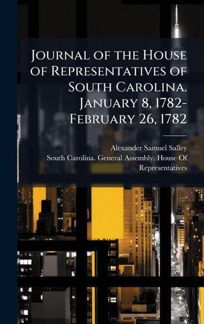 Journal of the House of Representatives of South Carolina. January 8, 1782-February 26, 1782