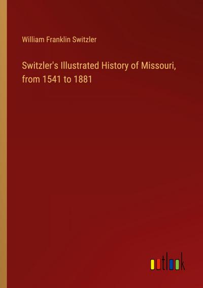 Switzler’s Illustrated History of Missouri, from 1541 to 1881
