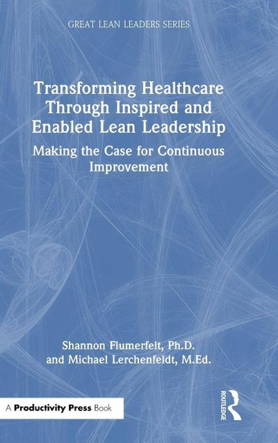 Transforming Healthcare Through Inspired and Enabled Lean Leadership