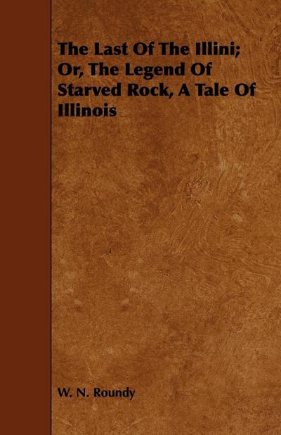 The Last of the Illini; Or, the Legend of Starved Rock, a Tale of Illinois