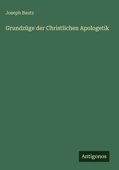 Grundzüge der Christlichen Apologetik