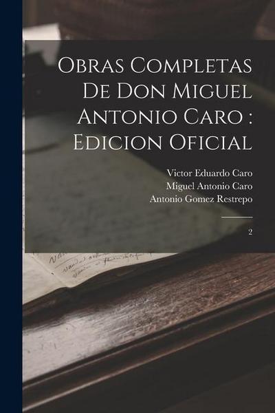 Obras completas de Don Miguel Antonio Caro: edicion oficial: 2