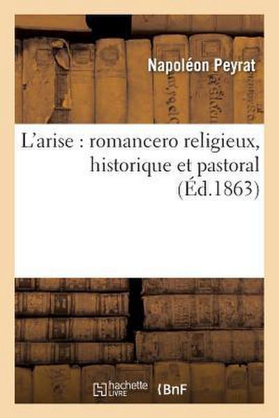 L’Arise: Romancero Religieux, Historique Et Pastoral