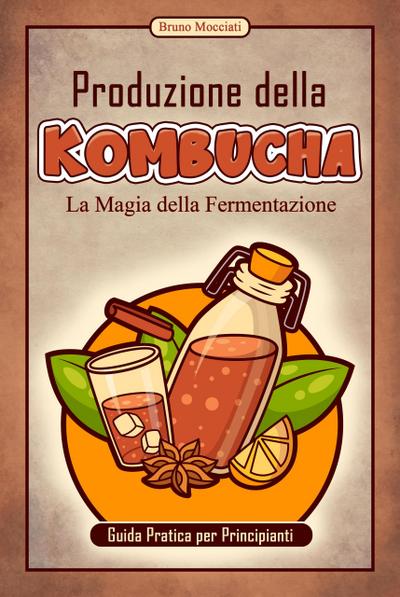 Guida Pratica per Principianti - Produzione della Kombucha - La Magia della Fermentazione (Cocktail e Mixology)