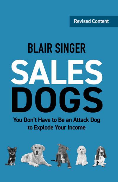 Sales Dogs: You Don’t Have to Be an Attack Dog to Explode Your Income