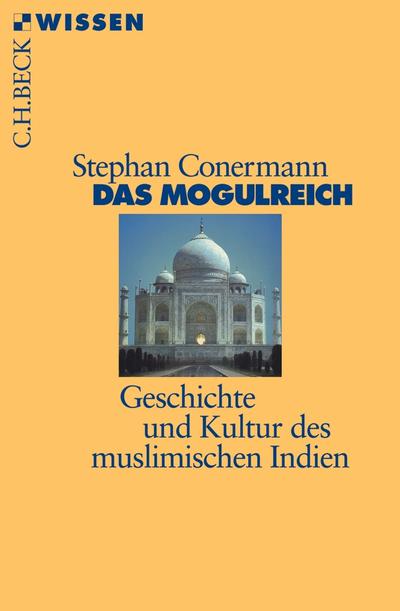 Das Mogulreich. Geschichte und Kultur des muslimischen Indien