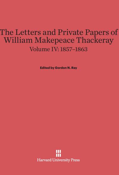 The Letters and Private Papers of William Makepeace Thackeray, Volume IV, (1857-1863)