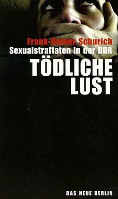 Tödliche Lust. Sexualstraftaten in der DDR
