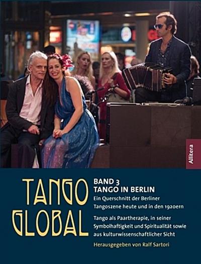 Tango global. Band 3: Tango in Berlin. Ein Querschnitt der Berliner Tangoszene heute und in den 1920ern