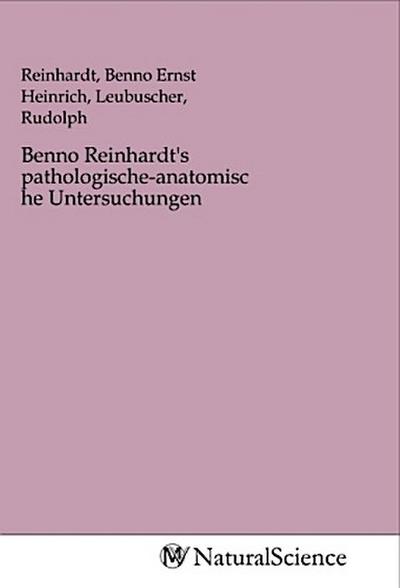 Benno Reinhardt’s pathologische-anatomische Untersuchungen