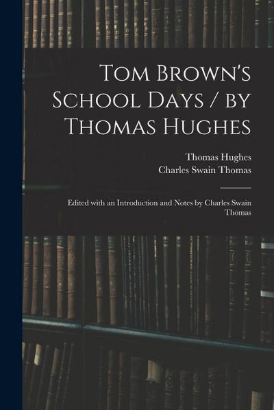 Tom Brown’s School Days / by Thomas Hughes; Edited With an Introduction and Notes by Charles Swain Thomas