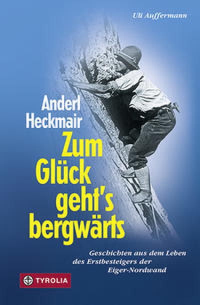 Anderl Heckmair - Zum Glück geht’s bergwärts