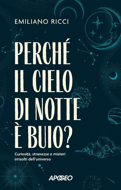 Perché il cielo di notte è buio? Curiosità, stranezze e misteri irrisolti dell’universo