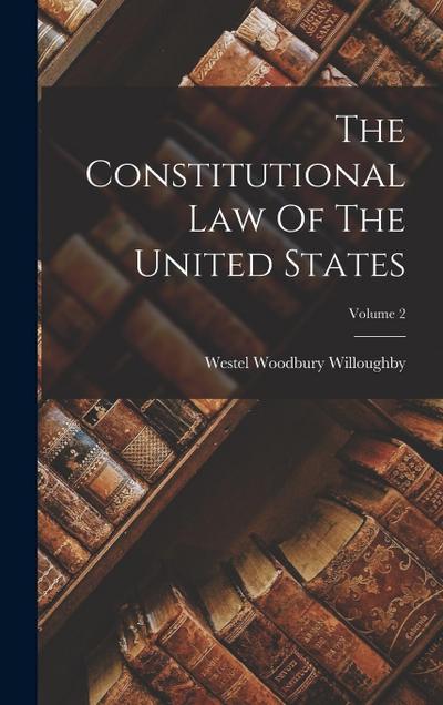 The Constitutional Law Of The United States; Volume 2