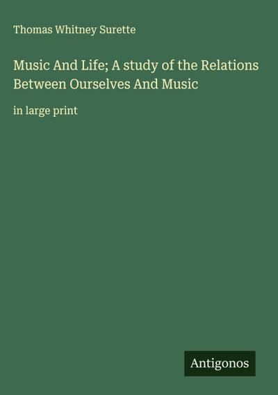Music And Life; A study of the Relations Between Ourselves And Music