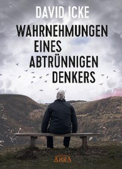 WAHRNEHMUNGEN EINES ABTRÜNNIGEN DENKERS. Wir wurden in einem unfassbaren Ausmaß getäuscht!